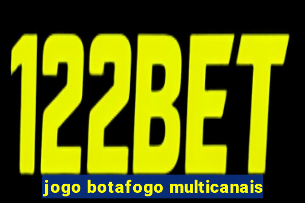 jogo botafogo multicanais